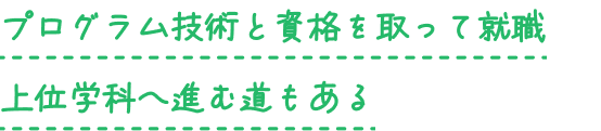 プログラム技術と資格を取って就職上位学科へ進む道もある